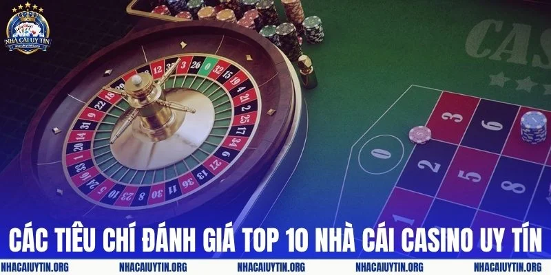 Các tiêu chí đánh giá top 10 nhà cái casino uy tín