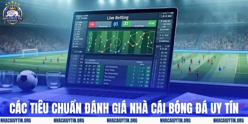 Các tiêu chuẩn đánh giá nhà cái bóng đá uy tín