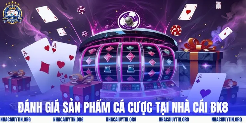 Đánh giá sản phẩm cá cược tại nhà cái BK8