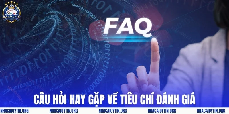 FAQ về tiêu chí đánh giá nhà cái