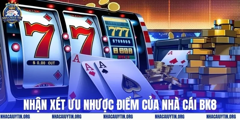 Nhận xét ưu nhược điểm của nhà cái BK8