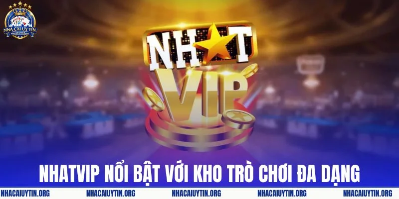 Nhatvip nổi bật với kho trò chơi đa dạng