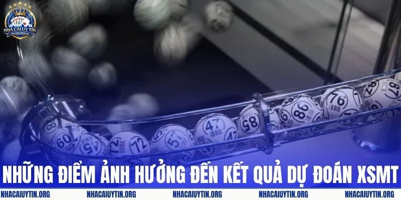 Những điểm ảnh hưởng đến kết quả dự đoán XSMT